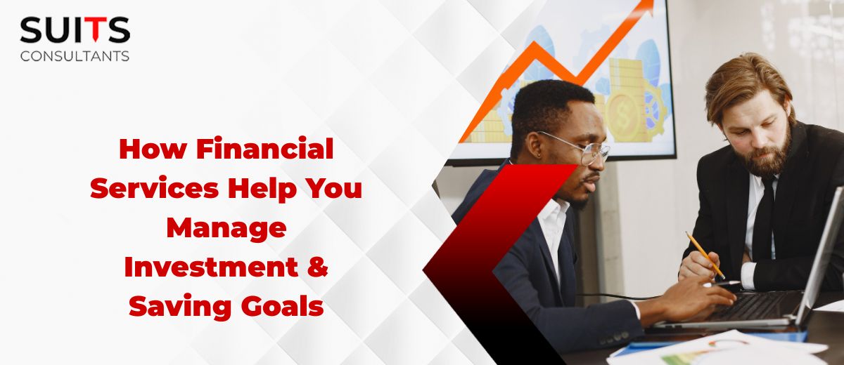 How Financial Services Help You Manage Investment & Saving Goals